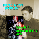 Then Is Now Podcast Episode 2 – Robocop 1987 & 2014