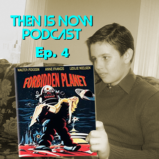 Then Is Now Podcast Episode 4- Forbidden Planet (1956) – Re-Post