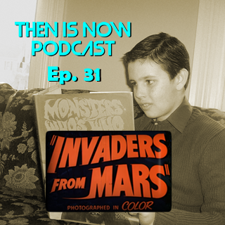 Then Is Now Podcast Episode 31 – Invaders From Mars