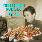 Then Is Now Podcast Episode 34 – American Graffiti (1973)