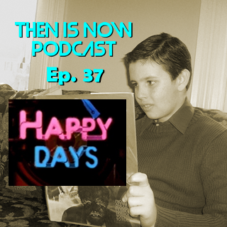 Then Is Now Podcast Episode 37 – Happy Days Crossover with These Days Are Ours podcast!