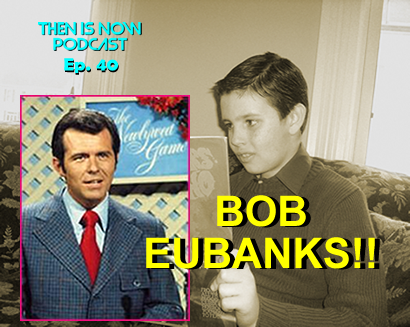 Then Is Now Podcast Episode 41 – Bob Eubanks