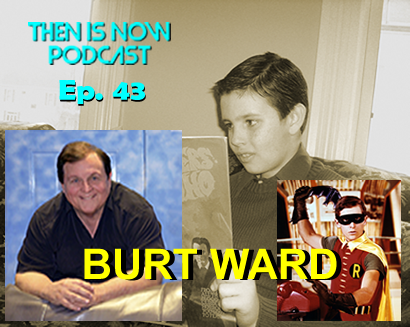 Then Is Now Podcast Episode 43 – Burt Ward