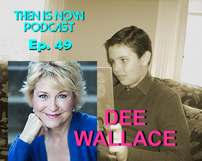 Then Is Now Podcast Episode 49 – Dee Wallace