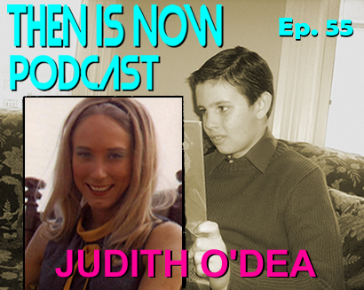 Then Is Now Episode 55 – Judith O’Dea