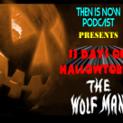 Then Is Now Podcast Episode 16 – 13 Days of Hallowtober – The Wolf Man (1941)