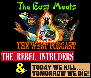 The East Meets the West Ep. 16 – The Rebel Intruders (1980) & Today We Kill, Tomorrow We Die! (1968)