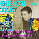 Then Is Now Podcast – Ep. 86 – Universal Primer – Frankenstein Part 3