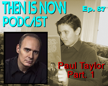 Then Is Now Podcast – Ep. 87 – Paul Taylor Part 1