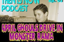 Then Is Now Episode 93 – Mini Special #4 – April Ghoul’s Drive-In Monster Rama