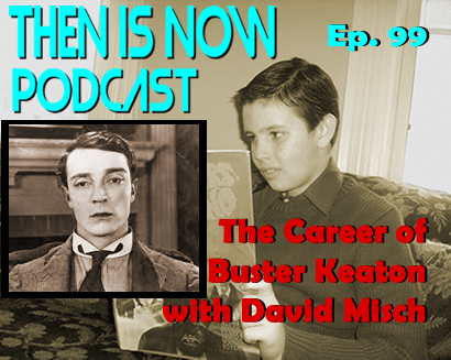 Then Is Now Ep. 99 – The Career of Buster Keaton with David Misch