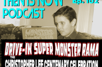 Then Is Now Ep. 102 -Drive-In Super Monster-Rama Presents The Christopher Lee Centenary Celebration Sept 23 & 24, 2022 – with George and Gene