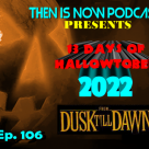 Then Is Now Ep. 106 – 13 Days of Hallowtober 2022 – From Dusk Till Dawn (1996)