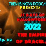 Then Is Now Ep. 112 – 13 Days of Hallowtober 2022 –  Empire of Dracula (1967)
