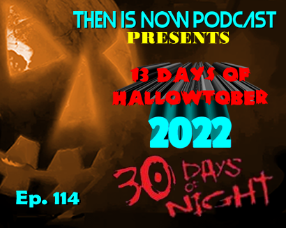 Then Is Now Ep. 114 – 13 Days of Hallowtober 2022 – 30 Days of Night (2007)