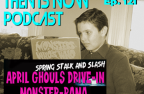 Then Is Now Ep. 121 – 2023 April Ghouls Drive-In Monster-Rama