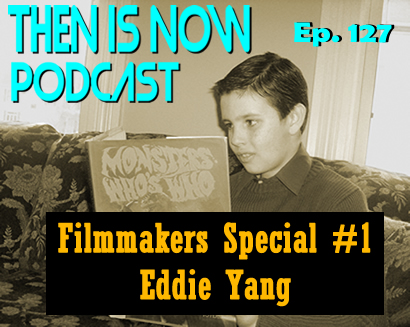 Then Is Now Ep. 127 – Filmmakers Special #1 – Eddie Yang