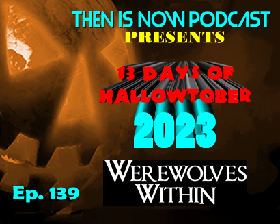 Then Is Now Ep. 139 – 13 Days of Hallowtober 2023 – Werewolves Within (2021)