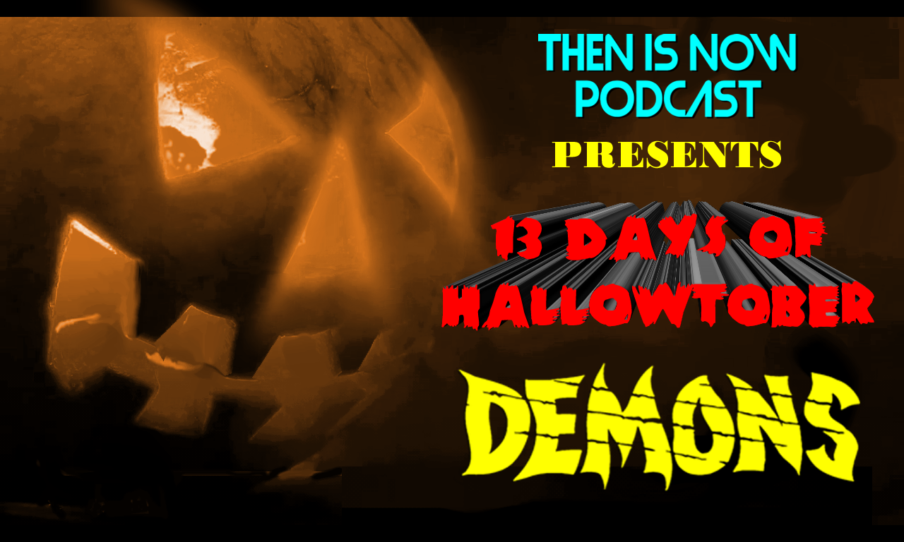 Then Is Now Podcast Episode 15 – 13 Days of Hallowtober – Demons (1985)
