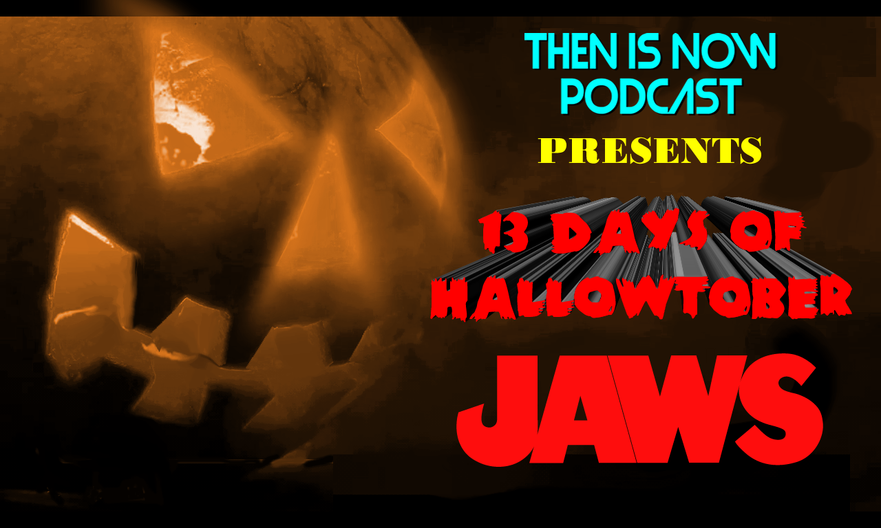 Then Is Now Podcast Episode 17 – 13 Days of Hallowtober – Jaws (1975)