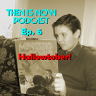 Then Is Now Podcast Episode 6 – Hallowtober