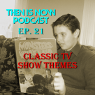 Then Is Now Podcast Episode 21 – Classic TV Show Themes