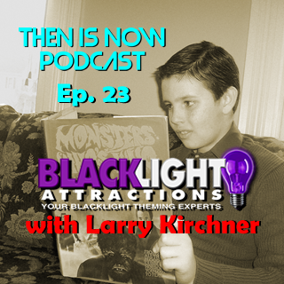 Then Is Now Episode 23 – Blacklight Attractions with Larry Kirchner