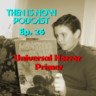 Then Is Now Podcast Episode 26 – Universal Horror Primer