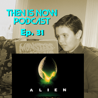 Then Is Now Podcast Episode 32 – Alien