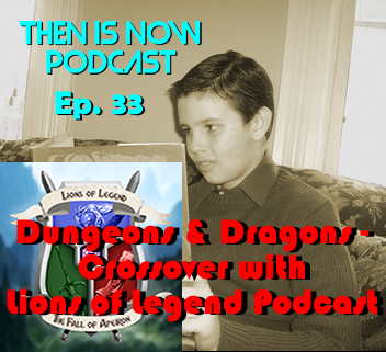 Then Is Now Podcast Episode 33 – D&D Crossover with Lions of Legend Podcast