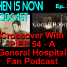 Then Is Now Episode 56 – Crossover with Pier 54 – A General Hospital Fan Podcast