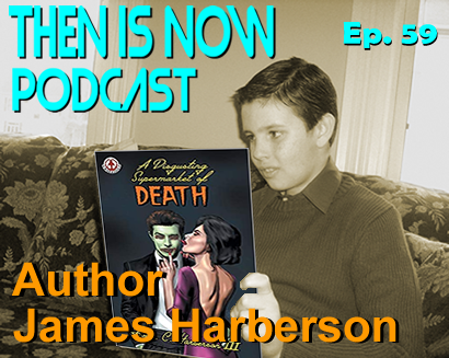 Then Is Now Episod 59 – James Harberson – A Disgusting Supermarket of Death