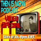 Then Is Now’s first LIVE Video Show!