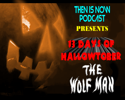 Then Is Now Podcast Episode 16 – 13 Days of Hallowtober – The Wolf Man (1941)