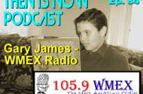 Then Is Now Podcast – Ep. 84 – Gary James WMEX Radio