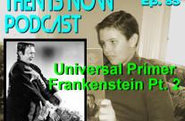 Then Is Now Podcast – Ep. 85 – Universal Primer – Frankenstein Part 2