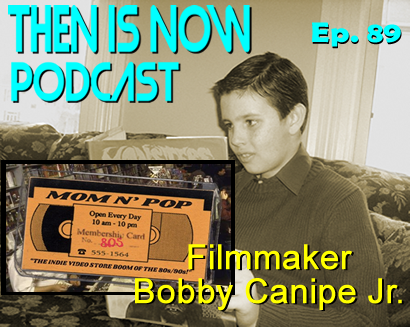 Then Is Now Podcast – Ep. 89 – Filmmaker Bobby Canipe Jr.