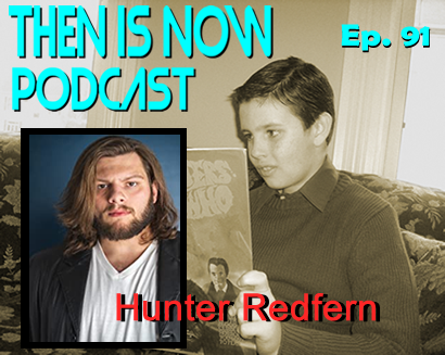 Then Is Now Podcast – Ep. 91 – Hunter Redfern