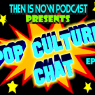 Then Is Now Ep. 103 – Pop Culture Chat Ep. 1