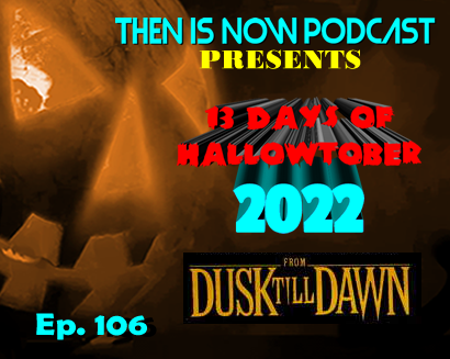 Then Is Now Ep. 106 – 13 Days of Hallowtober 2022 – From Dusk Till Dawn (1996)
