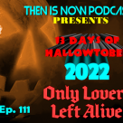 Then Is Now Ep 111 – 13 Days of Hallowtober 2022 –  Only Lovers Left Alive (2014)