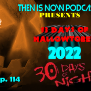 Then Is Now Ep. 114 – 13 Days of Hallowtober 2022 – 30 Days of Night (2007)