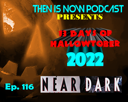 Then Is Now Ep. 116 – 13 Days of Hallowtober 2022 – Near Dark (1987)