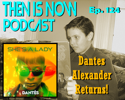 Then Is Now Ep. 124 – Dantès Alexander Returns!