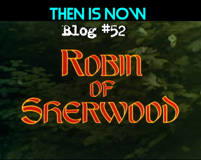Then Is Now Blog #52 – Forgotten TV Shows: Robin of Sherwood