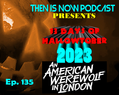 Then Is Now Ep. 135 – 13 Days of Hallowtober 2023 – American Werewolf in London (1981)