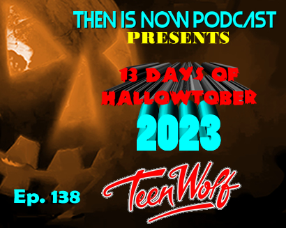 Then Is Now Ep. 138 – 13 Days of Hallowtober 2023 – Teen Wolf (1985)