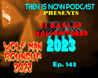 Then Is Now Ep. 143 – 13 Days of Hallowtober 2023 – Wolf Man Roundup