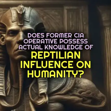 Does Former CIA Operative Possess Actual Knowledge of REPTILIAN INFLUENCE ON HUMANITY?