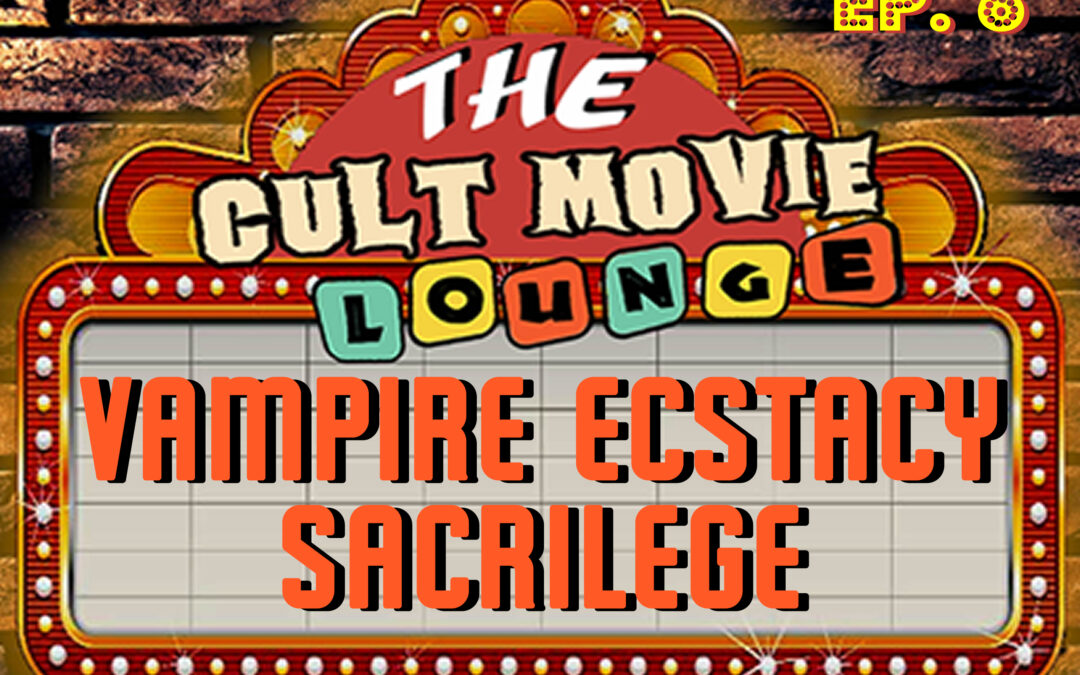 The Cult Movie Lounge Ep. 6 – Joe Sarno’s Vampire Ecstacy (1973) & Sacrilege (1987)